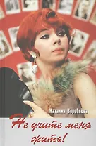 Не учите меня жить!