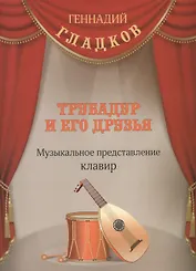 Трубадур и его друзья Музыкальное представление Клавир (м) Гладков (ноты)