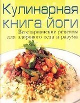 Кулинарная книга йоги: Вегетарианские рецепты для здорового тела и разума