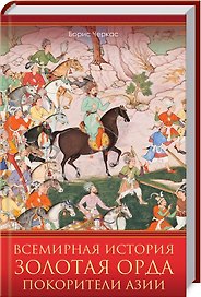 Всемирная история. Золотая Орда. Покорители Азии