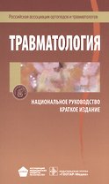 Травматология Национальное руководство Краткое издание (м)