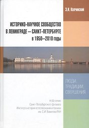 Историко-научное сообщество в Ленинграде - Санкт-Петербурге в 1950-2010 годы. Люди, традиции, свершения