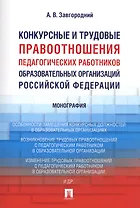 Конкурсные и трудовые правоотношения педагогических работников образовательных организаций РФ. Моног