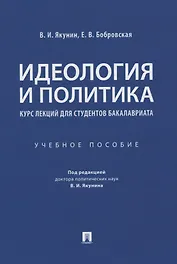 Идеология и политика. Курс лекций для студентов бакалавриата. Учебное пособие