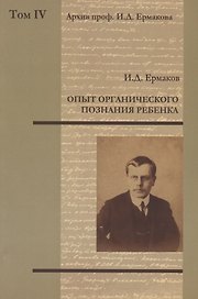 Архив проф. И.Д. Ермакова. Том IV : Опыт органического познания ребенка