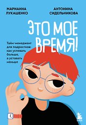Это мое время! Тайм-менеджент для подростков: как успевать больше, а уставать меньше