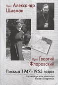 Прот. Александр Шмеман. Прот. Георгий Флоровский: Письма 1947-1955 годов - 0