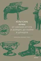 Кельтские мифы. От короля Артура и Дейрдре до фейри и друидов