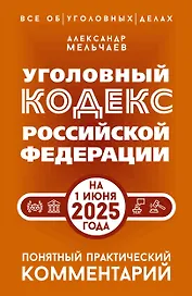 Уголовный кодекс Российской Федерации на 1 июня 2025 года. Понятный практический комментарий