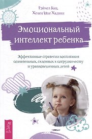 Эмоциональный интеллект ребенка: эффективные стратегии воспитания сознательных, склонных к сотрудничеству и уравновешенных детей