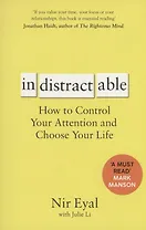 Indistractable: How to Control Your Attention and Choose Your Life