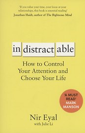 Indistractable: How to Control Your Attention and Choose Your Life