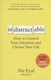 Indistractable: How to Control Your Attention and Choose Your Life