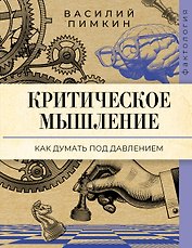 Критическое мышление: как думать под давлением