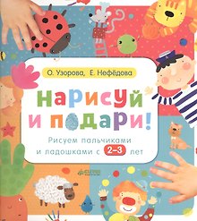 Нарисуй и подари! Рисуем пальчиками и ладошками с 2-3 лет.