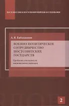 Военно-политическое сотрудничество постсоветских государств. Проблема сочетаемости национальных подходов: Научное издание.