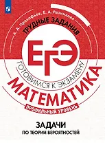 Математика. Трудные задания ЕГЭ. Задачи по теории вероятностей. Профильный уровень.  Учебное пособие