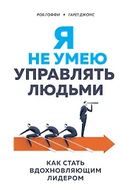 Я не умею управлять людьми. Как стать вдохновляющим лидером