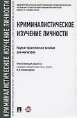 Криминалистическое изучение личности. Научно-практическое пособие для магистров - 0
