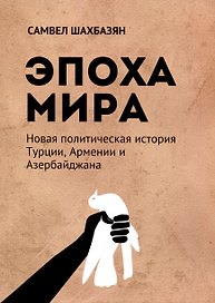 Эпоха мира. Новая политическая история Турции, Армении и Азербайджана. Монография