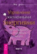 Управление жизненными энергиями. Простые шаги к блестящей жизни.