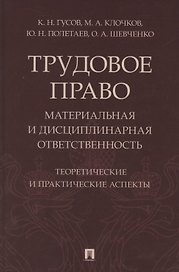 Трудовое право: материальная и дисциплинарная ответственность. Теоретические и практические аспекты. Научно-практическое пособие