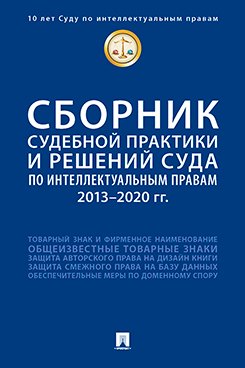 

Сборник судебной практики и решений Суда по интеллектуальным правам: 2013–2020 гг.