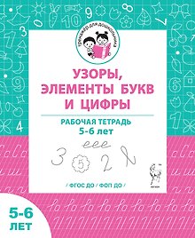 Узоры, цифры и элементы букв. Рабочая тетрадь для детей 5-6 лет