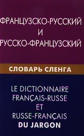 Французско-русский и русско-французский словарь сленга. Свыше 20000 слов сочетаний эквивалентов и значений. С транскрипцией