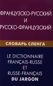 Французско-русский и русско-французский словарь сленга. Свыше 20000 слов сочетаний эквивалентов и значений. С транскрипцией
