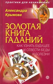 Золотая книга гаданий: как узнать будущее и отвести беды и болезни