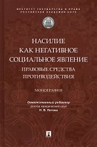 Насилие как негативное социальное явление: правовые средства противодействия. Монография