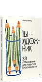 Ты — художник. 33 упражнения для развития креативности - 1