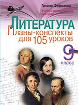Литература. 9 класс. Планы-конспекты для 105 уроков. Учебно-методическое пособие