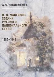 В.Н. Максимов. Зодчий русского национального стиля. 1882-1942