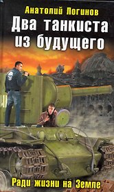 Два танкиста из будущего. Ради жизни на Земле