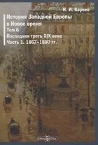 История Западной Европы в Новое время. Том 6. Последняя треть XIX века. Часть 1. 1867-1880 гг.
