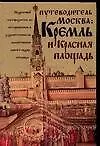 Москва: Кремль и Красная площадь. Справочник-путеводитель