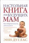 Настольная книга для будущих мам Все о беременности. Дуглас Э. (Аст)