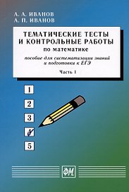 Тематические тесты и контрольные работы по математике. Часть 1. Пособие для систематизации знаний и подготовки к ЕГЭ