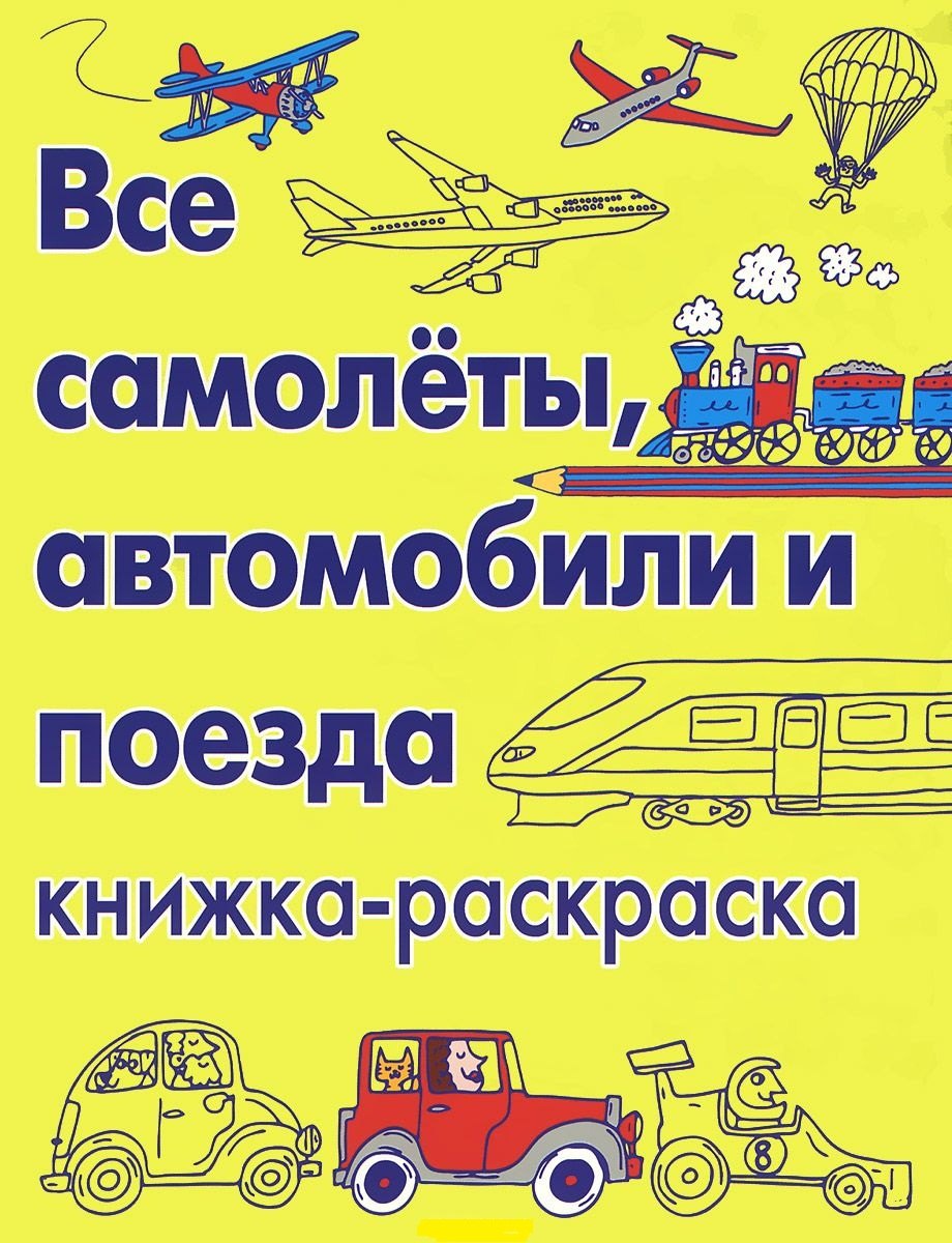 

Все самолеты, автомобили и поезда. Книжка-раскраска