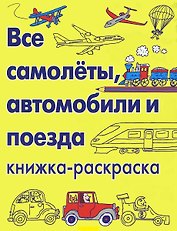 Все самолеты, автомобили и поезда. Книжка-раскраска