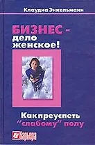 Бизнес - дело женское! Как преуспеть "слабому" полу
