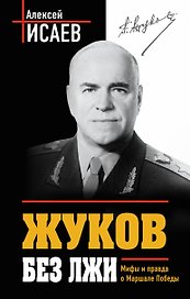 Жуков без лжи. Мифы и правда о Маршале Победы. - 7-е издание