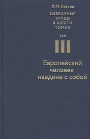 Избранные труды в 6 т. Т. 3 Европейский человек наедине с собой (Баткин)