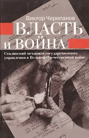 Власть и война Сталинский механизм государственного управления в Великой Отечественной войне. Черепанов В. (Известия)