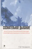 Сознательное дыхание: Дыхательные упражнения для здоровья, самосовершенствования и снятия стрессов