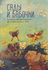 Сады и бабочки. Антология помнящих об утраченном Рае. XIX, XX и начало XXI века