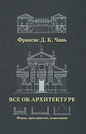 Все об архитектуре. Форма, пространство, композиция