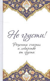 Не грусти! Рецепты счастья и лекарство от грусти